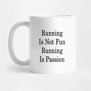 Running Is Not Fun Running Is Passion Mug